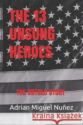 The 13 Unsung Heroes: The Untold Story Rudy Molina Adrian Miguel Nunez 9781797440705