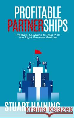 Profitable Partnerships: Practical Solutions to Help Pick the Right Business Partner Stuart Hainin 9781797453651 Independently Published