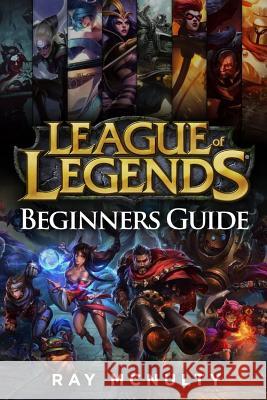 League of Legends Beginners Guide: Champions, Abilities, Runes, Summoner Spells, Items, Summoner's Rift and Strategies, Jungling, Warding, Trinket Gui Ray McNulty 9781797457529