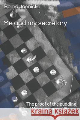 Me and My Secretary: The Proof of the Pudding ... Welcome in Real Life ... Bernd Jaenicke 9781797466767