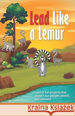 Lead Like a Lemur: Launching young people into the leaders and stewards they are meant to be! Wurzberger, Cs 9781797470689 Independently Published