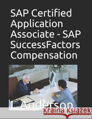 SAP Certified Application Associate - SAP SuccessFactors Compensation L. Anderson 9781797482620 Independently Published