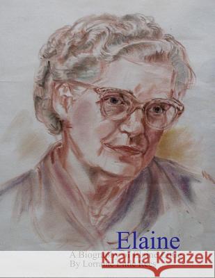 Elaine: A Biography of Elaine Little by Lorraine Little Rees Robert L. Little Lorraine Little Rees 9781797482767