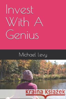 Invest With A Genius Michael Levy 9781797485126 Independently Published