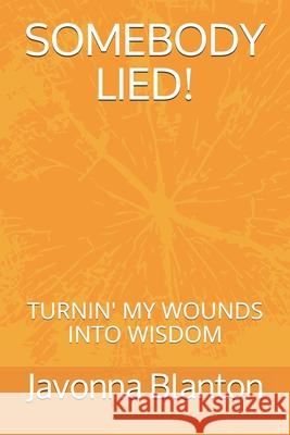 Somebody Lied: Turnin' My Wounds Into Wisdom Javonna Sheree Blanton 9781797490427 Independently Published