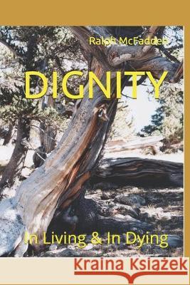 Dignity: In Life & In Death Ralph G. McFadden 9781797490625 Independently Published