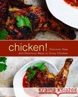 Chicken!: Discover New and Delicious Ways to Enjoy Chicken (2nd Edition) Booksumo Press 9781797494265 Independently Published