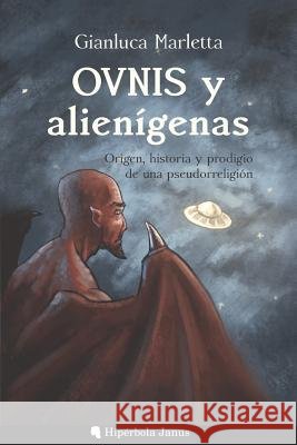 Ovnis Y Alienígenas: Origen, Historia Y Prodigio de Una Pseudorreligión Fernandez Fernandez, Angel, Marenas, Javi, Sanchez Lopez, Miguel Angel 9781797499062