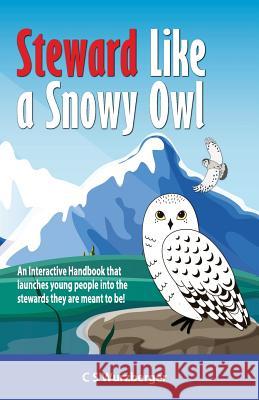 Steward Like a Snowy Owl: An Interactive Handbook that raises young people into the leaders and stewards they are meant to be! Wurzberger, Cs 9781797504063 Independently Published