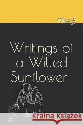 Writings of a Wilted Sunflower Nikki G Nikki G 9781797506463 Independently Published
