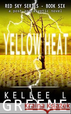 Yellow Heat - A Post-Apocalyptic Novel Kellee L. Greene 9781797514499 Independently Published