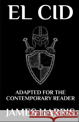 El Cid: Adapted for the Contemporary Reader James Harris 9781797526218