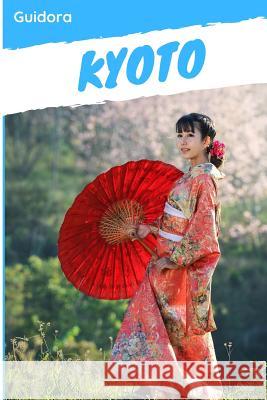 Kyoto: Kyoto in 3 Days Travel Guide 2019 Guidora Team 9781797530024 Independently Published