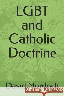 Lgbt and Catholic Doctrine David Murdoch 9781797543697 Independently Published