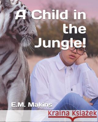A Child in the Jungle! E. M. Makins 9781797552279 Independently Published