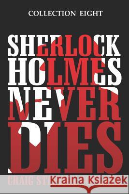 Sherlock Holmes Never Dies - Collection Eight: Four New Sherlock Holmes Mysteries Craig Stephen Copland 9781797558608 Independently Published