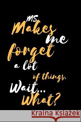 MS Makes Me Forget a Lot of Things. Wait...What? Hanh Hoang 9781797562704