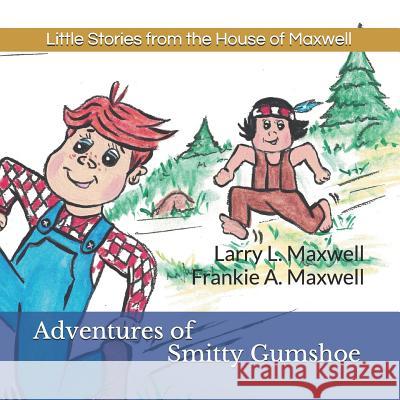 Adventures of Smitty Gumshoe: Little Stories from the House of Maxwell Frankie a. Maxwell Larry L. Maxwell 9781797563244