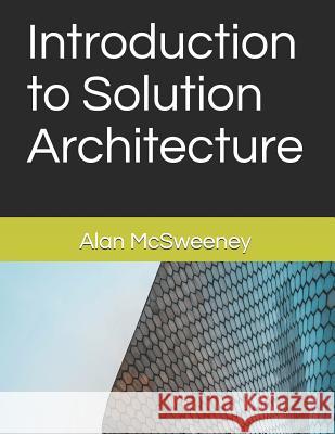 Introduction to Solution Architecture Alan McSweeney 9781797567617 Independently Published