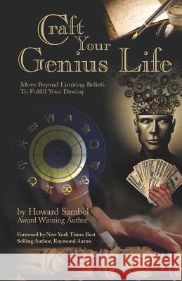 Craft Your Genius Life: Move Beyond Your Limiting Beliefs to Fulfill Your Destiny Raymond Aaron Howard Sambol 9781797568621 Independently Published