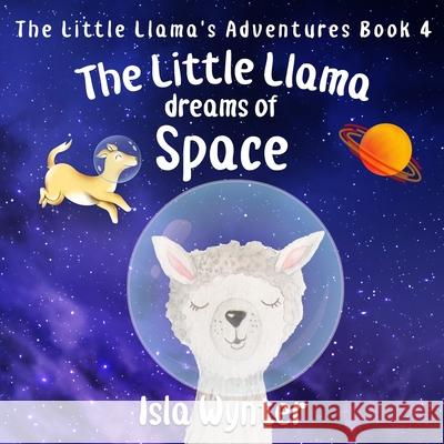 The Little Llama Dreams of Space Isla Wynter 9781797569369 Independently Published