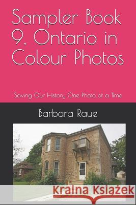 Sampler Book 9, Ontario in Colour Photos: Saving Our History One Photo at a Time Barbara Raue 9781797570693 Independently Published