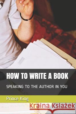 How to Write a Book: Speaking to the Author in You Prince Albert Kin Prince Albert King 9781797571522