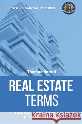 Real Estate Terms - Financial Education Is Your Best Investment Thomas Herold 9781797572529