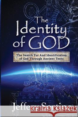 The Identity of God: The Search for and Identification of God Through Ancient Texts Jeffery L. Sortino 9781797573564 Independently Published