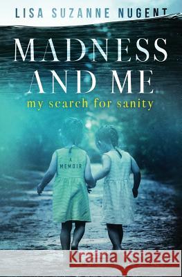 Madness and Me: My search for sanity Nugent, Lisa Suzanne 9781797580562