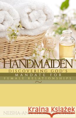 Handmaiden: Discovering God's Mandate for Female Relationships Neisha-Ann Thompso 9781797582566 Independently Published