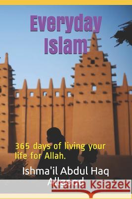 Everyday Islam: 365 Days of Living Your Life for Allah. Marcus R. Allgood Ishma'il Abdul Haq Allgood 9781797584553