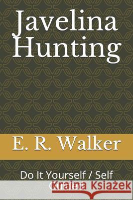 Javelina Hunting: Do It Yourself / Self Guided E. R. Walker 9781797589367 Independently Published