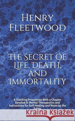 The Secret of Life, Death, and Immortality: A Startling Proposition With a Chapter Devoted to Mental Therapeutics and Instructions for Self-Healing an Logan, Dennis 9781797590608