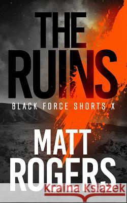 The Ruins: A Black Force Thriller Matt Rogers 9781797591445