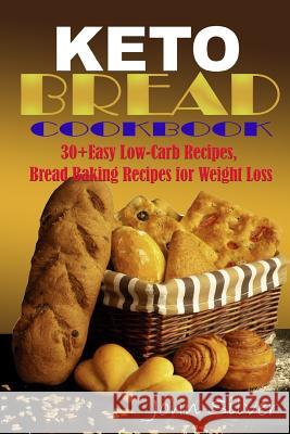 Keto Bread Cookbook: 30 Easy Low-Carb Bakery Recipes, Bread Baking Recipes for Weight Loss. John Silver 9781797593432 Independently Published