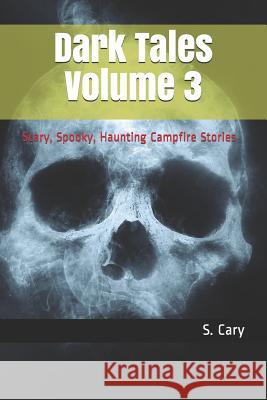 Dark Tales Volume 3: Scary, Spooky, Haunting Campfire Stories Story Ninjas S. Cary 9781797594958