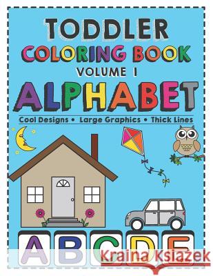 Toddler Coloring Book Alphabet: Activity Book for Babies, Preschoolers (Preschool Prep), Kindergarten, Toddlers, Kids Ages 1-3 and 3-5 Boys or Girls. Jvgal Publishing 9781797603179 Independently Published