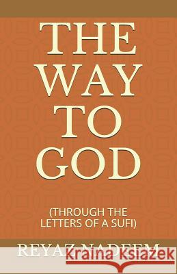 The Way to God: (through the Letters of a Sufi) Reyaz Nadeem 9781797604213 Independently Published