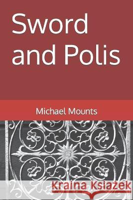 Sword and Polis Michael Mounts 9781797620756 Independently Published