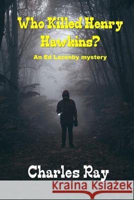 Who Killed Henry Hawkins?: An Ed Lazenby mystery Ray, Charles 9781797631172