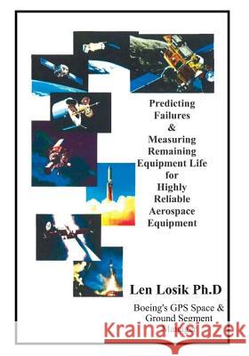 Predicting Failures and Measuring Remaining Equipment Life on Highly Reliable Aerospace Equipment: The Prognostic Analysis' Completed on Boeing GPS an Len Losi 9781797639482 Independently Published