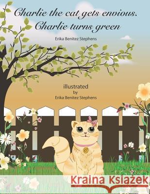 Charlie the cat gets envious: Charlie turns green Stephens, Erika Benitez 9781797642895 Independently Published