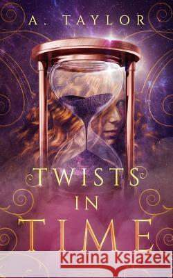 Twists in Time: A Young Adult Novel A. Taylor 9781797643168 Independently Published