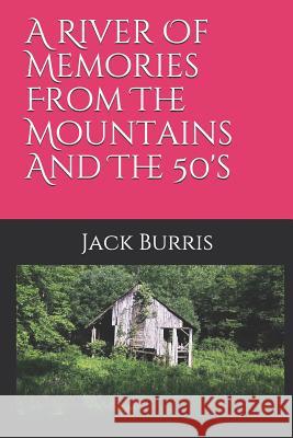 A River of Memories from the Mountains and the 50's Jack Burris 9781797647814