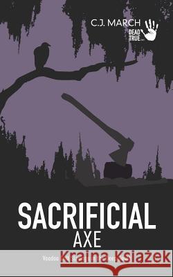 Sacrificial Axe: Voodoo Cult Slayings in the Deep South C. J. March 9781797650876 Independently Published