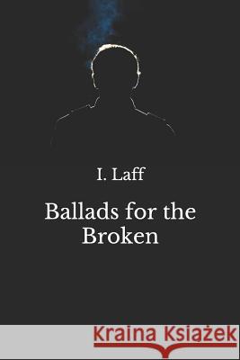 Ballads for the Broken I. Laff 9781797652894 Independently Published