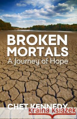 Broken Mortals: A Journey of Hope Chet Anthony Kennedy 9781797666334