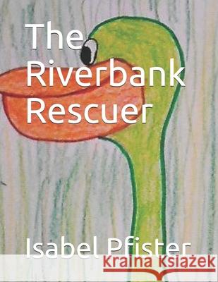 The Riverbank Rescuer Isabel Pfister 9781797666525