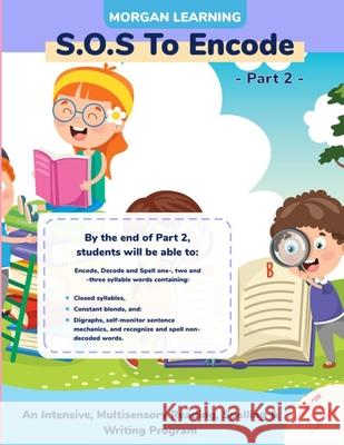 SOS to Encode! Part 2: An Intensive, Multisensory Reading, Spelling, & Writing Program Josh Morgan 9781797666693 Independently Published
